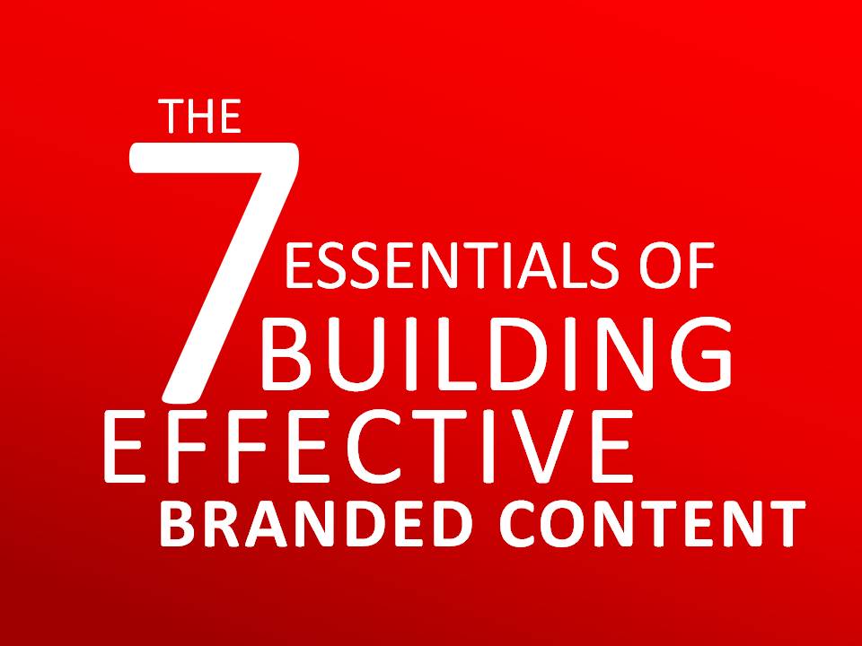 The 7 Essentials Of Building Effective Branded Content